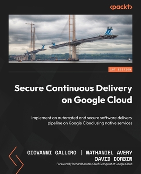 Paperback Secure Continuous Delivery on Google Cloud: Implement an automated and secure software delivery pipeline on Google Cloud using native services Book