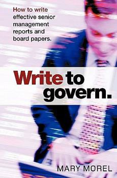 Paperback Write to Govern: How to Write Effective Senior Management Reports and Board Papers Book