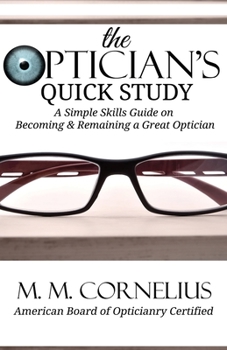 Paperback The Optician's Quick Study: A Simple Skills Guide to Becoming & Remaining a Great Optician Book