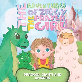Adventures of Ziggy the Prayer Girl : Dragons, Giant, and Unicorns