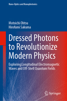 Hardcover Dressed Photons to Revolutionize Modern Physics: Exploring Longitudinal Electromagnetic Waves and Off-Shell Quantum Fields Book