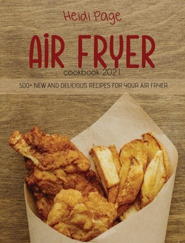 Hardcover Air Fryer Cookbook 2021: 500+ New And Delicious Recipes For Your Air Fryer Book