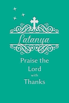 Latanya Praise the Lord with Thanks: Personalized Gratitude Journal for Women of Faith