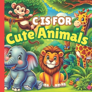 Paperback C is For Cute Animals: A Fun A to Z ABC Alphabet Picture Book Filled With Different Cute Animals Like Hippo, Dinosaur, Panda, Lion, Zebra and Book