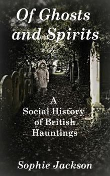 Paperback Of Ghosts and Spirits: A Social History of British Hauntings Book