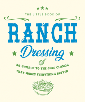 Hardcover The Little Book of Ranch Dressing: A Homage to the Cult Classic That Makes Everything Better Book