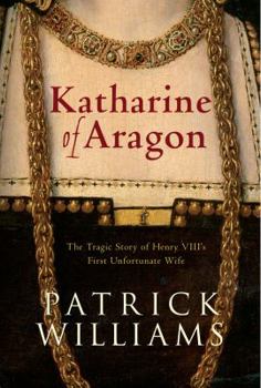 Paperback Katharine of Aragon: The Tragic Story of Henry VIII's First Unfortunate Wife Book