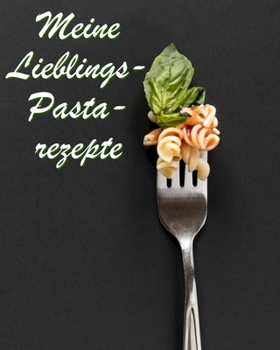 Paperback Meine Lieblingspasta-Rezepte: Großes Rezeptbuch zum Selberschreiben für Ihre Lieblingsnudel-Rezepte! [German] Book