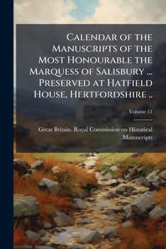 Calendar of the Manuscripts of the Most Honourable the Marquess of Salisbury ...: Preserved at Hatfield House, Hertfordshire ...