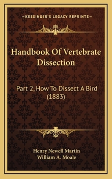 Hardcover Handbook Of Vertebrate Dissection: Part 2, How To Dissect A Bird (1883) Book
