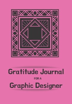 Gratitude Journal FOR A GRAPHIC DESIGNER: Journal for women. Daily gratitude tracker for women to produce happiness & positivity. Each day be inspired and think of all the things you are grateful for.