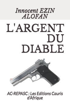 Paperback L'Argent Du Diable: AC-REPASC: Les Editions Cauris d'Afrique [French] Book