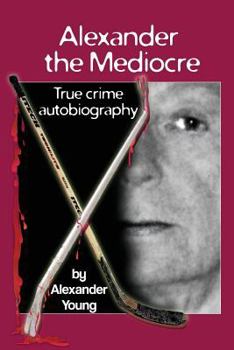 Paperback Alexander the Mediocre: True Crime Autobiography Book