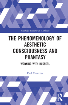 Hardcover The Phenomenology of Aesthetic Consciousness and Phantasy: Working with Husserl Book