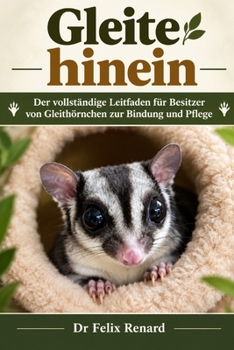 Gleite hinein: Der vollständige Leitfaden für Besitzer von Gleithörnchen zur Bindung und Pflege (German Edition)