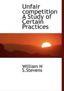 Hardcover Unfair Competition a Study of Certain Practices Book