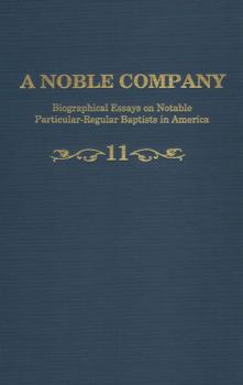 Hardcover A Noble Company, Volume 11, Biographical Essays on Notable Particular-Regular Baptists in America Book