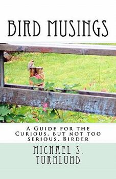 Paperback Bird Musings: A Guide for the Curious, but Not Too Serious, Birder Book
