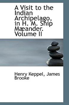 A Visit to the Indian Archipelago in H. M. Ship Mæander, Volume II
