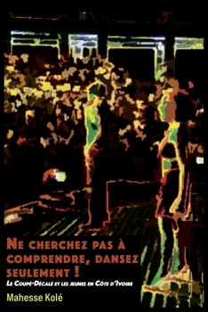 Paperback "Ne cherchez pas à comprendre, dansez seulement !": Le Coupé-Décalé et les jeunes en Côte d'Ivoire [French] Book