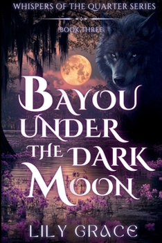 Bayou Under The Dark Moon: A Fated Mates Paranormal Romance of Dark Magic, Bayou Spirits, and Forbidden Desire (Whispers of the Quarter)