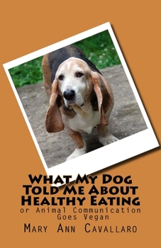 Paperback What My DogTold Me About Healthy Eating: or Animal Communication Goes Vegan Book