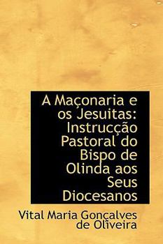 Paperback A Ma Onaria E OS Jesuitas: Instruc O Pastoral Do Bispo de Olinda Aos Seus Diocesanos Book