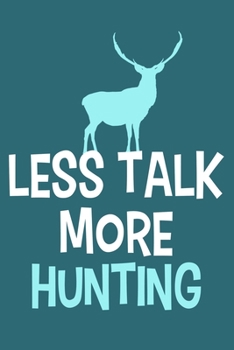 Less Talk More Hunting: Blank Lined Notebook Journal: Camping Camper Gift Adventure Hunting Presents For Him Her 6x9 | 110 Blank  Pages | Plain White Paper | Soft Cover Book