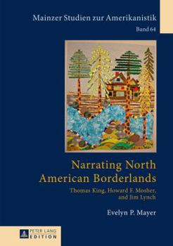 Hardcover Narrating North American Borderlands: Thomas King, Howard F. Mosher and Jim Lynch Book