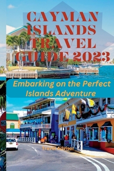 Paperback Cayman Islands Travel Guide 2023: Embarking on the Perfect Islands Adventure Book