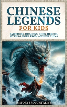 Paperback Chinese Legends For Kids: Emperors, Dragons, Gods, Heroes, Myths & More From Ancient China Book