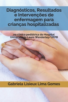 Diagnósticos, Resultados e Intervenções de enfermagem para crianças hospitalizadas na clínica pediátrica do Hospital Universitário Lauro Wanderley/UFPB (Portuguese Edition)
