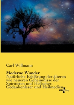 Paperback Moderne Wunder: Natürliche Erklärung der älteren wie neueren Geheimnisse der Spiritisten und Antispiritisten, Geistercitierer, Hellseh [German] Book