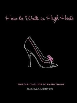 Hardcover How to Walk in High Heels: The Girl's Guide to Everything Book