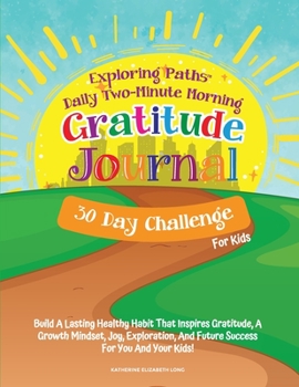 Paperback Exploring Paths (TM) Daily Two-Minute Morning Gratitude Journal - 30 Day Challenge For Kids: Build a Lasting Healthy Habit That Inspires Gratitude, a ... Joy, Exploration, and Future Success! Book