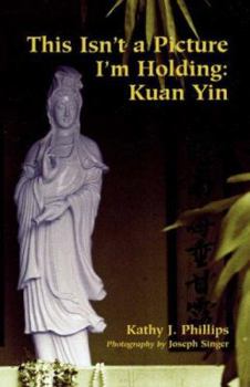 Paperback This Isn't a Picture I'm Holding: Kuan Yin Book