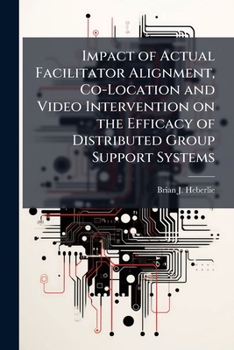 Paperback Impact of Actual Facilitator Alignment, Co-Location and Video Intervention on the Efficacy of Distributed Group Support Systems Book