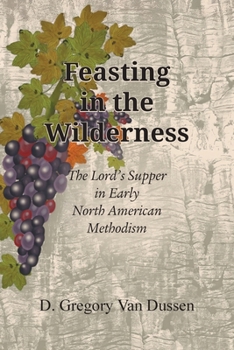 Paperback Feasting in the Wilderness, The Lord's Supper in Early North American Methodism Book