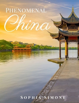 Phenomenal China: A Beautiful Picture Book Photography Coffee Table Photobook Travel Tour Guide Book with Photos of the Spectacular Country and its Cities within Asia