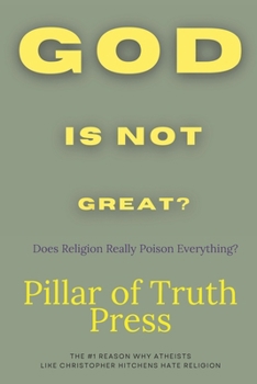 God is Not Great? Does Religion Poison Everything?: The #1 Reason Why Christoper Hitchen's Hated Religion