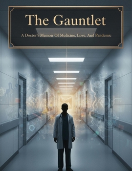 The Gauntlet: A Doctor'S Memoir Of Medicine, Love, And Pandemic