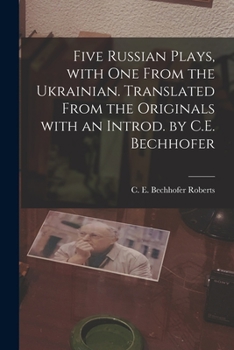 Paperback Five Russian Plays, With One From the Ukrainian. Translated From the Originals With an Introd. by C.E. Bechhofer Book