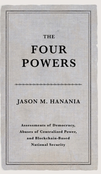 Hardcover The Four Powers: Assessments of Democracy, Abuses of Centralized Power, and Blockchain-Based National Security Book