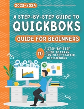 Paperback Quickbooks For Beginners 2023-2024: The Step-By-Step Guide To Learn How To Get Started In Quickbooks Book