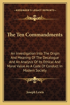 Paperback The Ten Commandments: An Investigation Into The Origin And Meaning Of The Decalogue And An Analysis Of Its Ethical And Moral Value As A Code Book