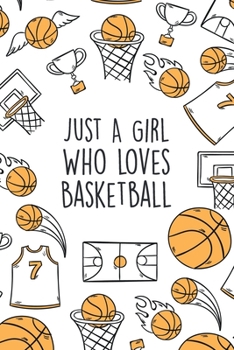 Just A Girl Who Loves Basketball: Lined Gag Notebokk / Journal For Basketball Players & Lovers. Fun Gift For Women And Girls