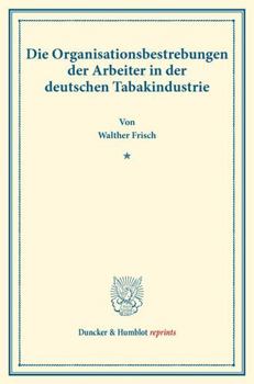 Paperback Die Organisationsbestrebungen Der Arbeiter in Der Deutschen Tabakindustrie: (Staats- Und Sozialwissenschaftliche Forschungen XXIV.3) [German] Book