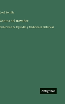 Cantos del trovador: Colleccion de leyendas y tradiciones historicas