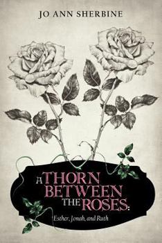 Paperback A Thorn Between the Roses: Esther, Jonah, and Ruth Book