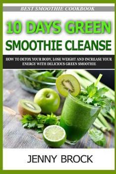 Paperback 10 Day Green Smoothie Cleanse: A Simple Guide to Smoothie Cleanse and Low Carb Cookbook (Smoothies, Green Smoothie Recipes, Low Carb, Paleo Diet) Book